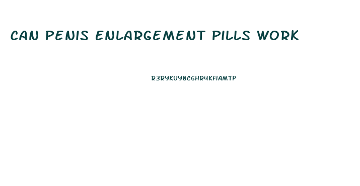 Can Penis Enlargement Pills Work
