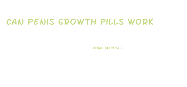 Can Penis Growth Pills Work