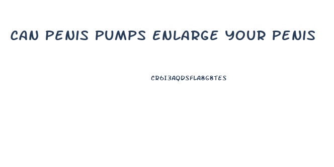 Can Penis Pumps Enlarge Your Penis