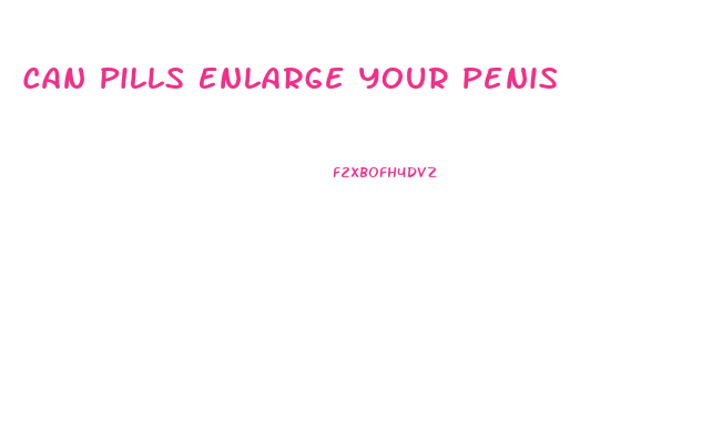 Can Pills Enlarge Your Penis
