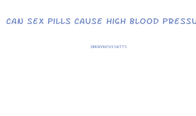 Can Sex Pills Cause High Blood Pressure