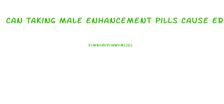 Can Taking Male Enhancement Pills Cause Erectile Dysfunction