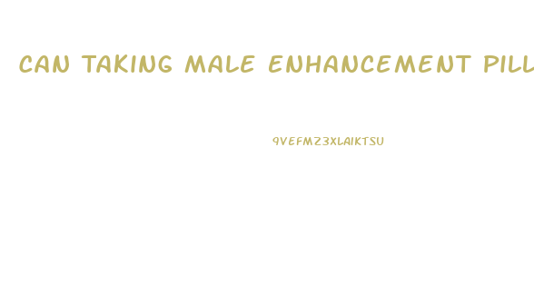 Can Taking Male Enhancement Pills Cause Erectile Dysfunction