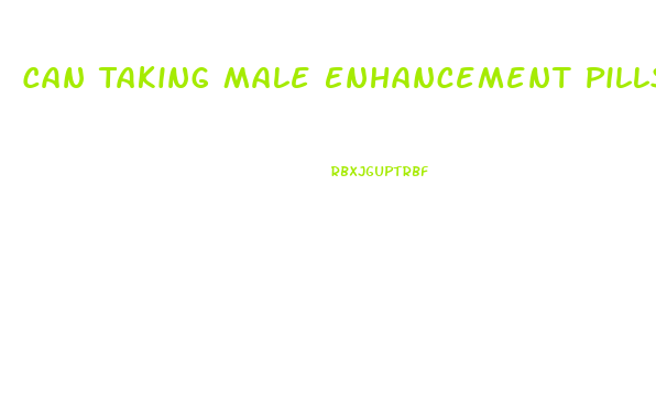 Can Taking Male Enhancement Pills Cause Erectile Dysfunction