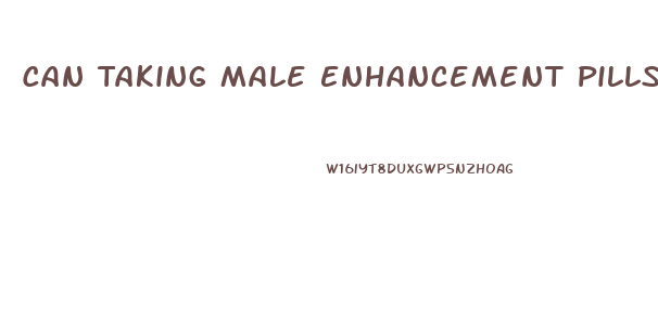 Can Taking Male Enhancement Pills Cause Erectile Dysfunction