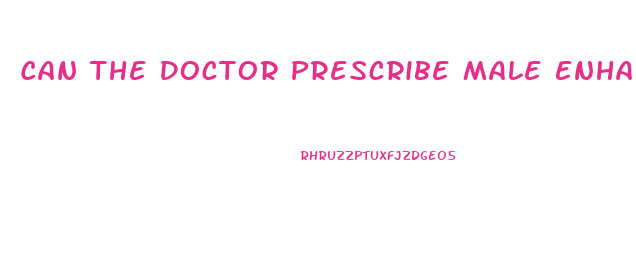 Can The Doctor Prescribe Male Enhancement Medication