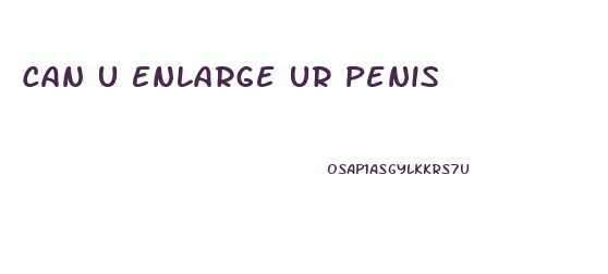 Can U Enlarge Ur Penis