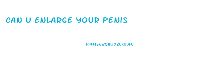 Can U Enlarge Your Penis
