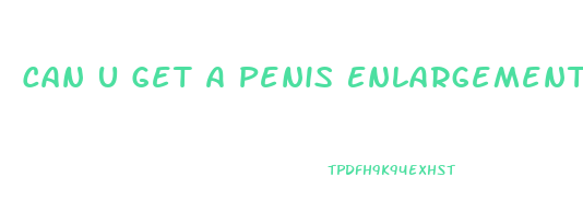 Can U Get A Penis Enlargement