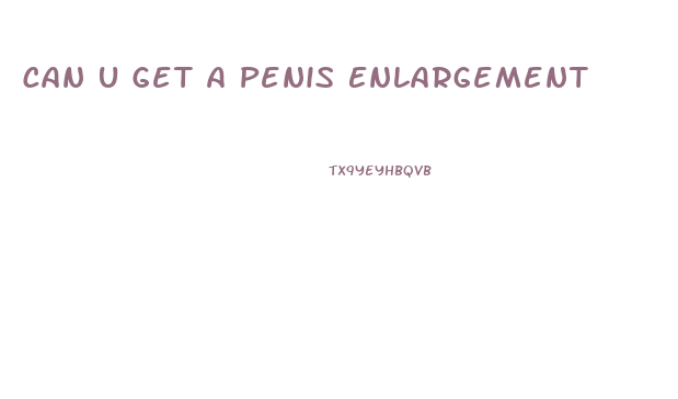 Can U Get A Penis Enlargement