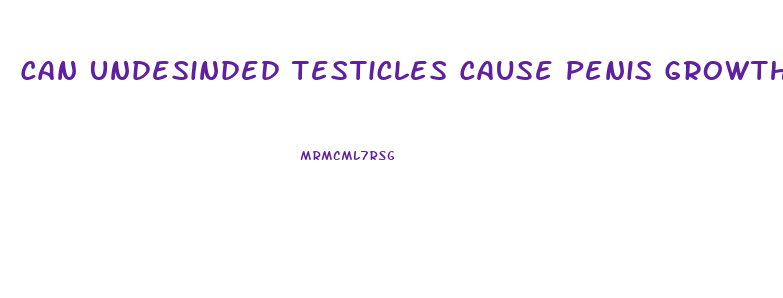 Can Undesinded Testicles Cause Penis Growth Problem