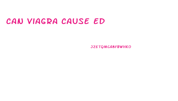 Can Viagra Cause Ed
