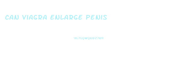 Can Viagra Enlarge Penis