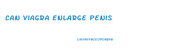 Can Viagra Enlarge Penis