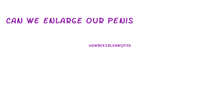 Can We Enlarge Our Penis