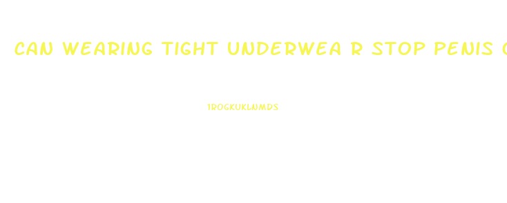 Can Wearing Tight Underwea R Stop Penis Growth