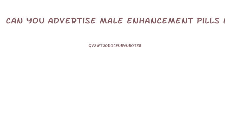 Can You Advertise Male Enhancement Pills Eleavers