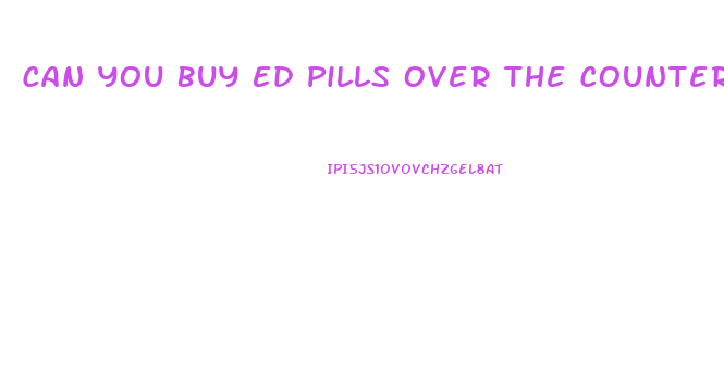 Can You Buy Ed Pills Over The Counter