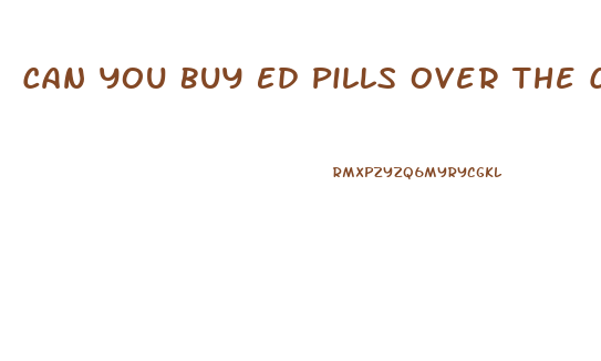 Can You Buy Ed Pills Over The Counter