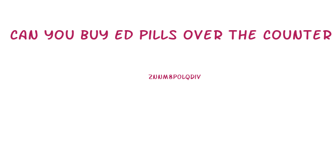 Can You Buy Ed Pills Over The Counter