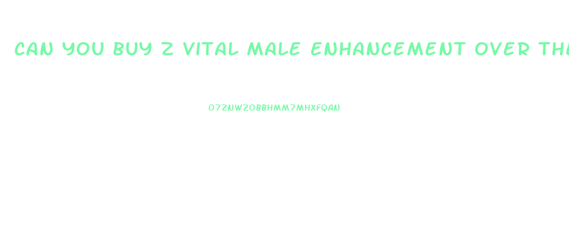 Can You Buy Z Vital Male Enhancement Over The Counter