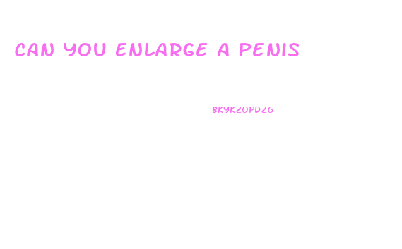 Can You Enlarge A Penis