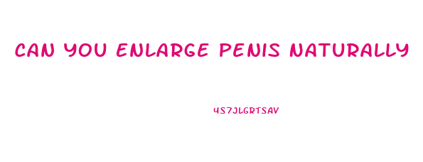 Can You Enlarge Penis Naturally