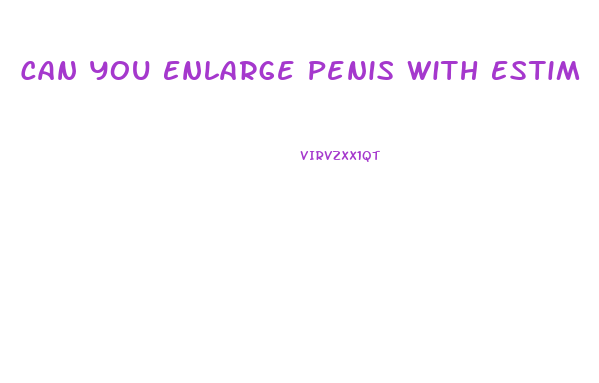 Can You Enlarge Penis With Estim