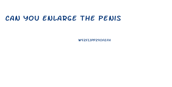 Can You Enlarge The Penis