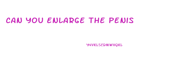 Can You Enlarge The Penis