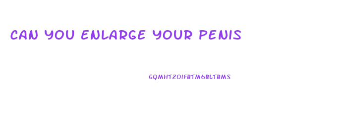 Can You Enlarge Your Penis