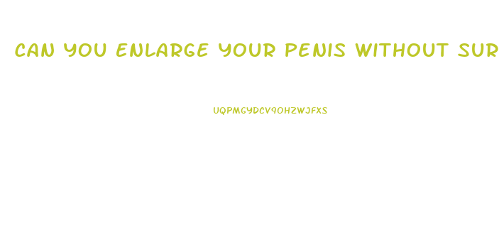 Can You Enlarge Your Penis Without Surgery