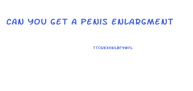Can You Get A Penis Enlargment