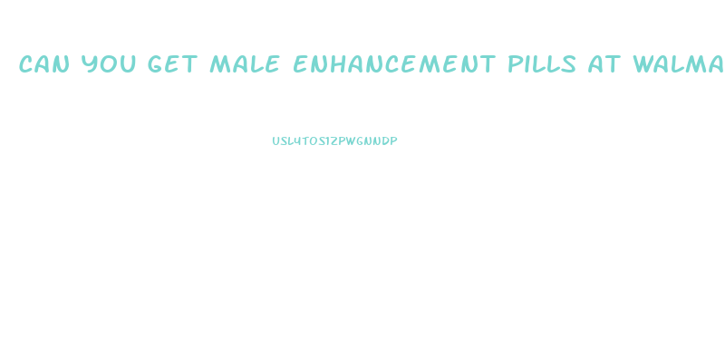 Can You Get Male Enhancement Pills At Walmart