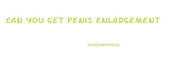 Can You Get Penis Enlargement