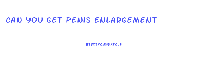 Can You Get Penis Enlargement