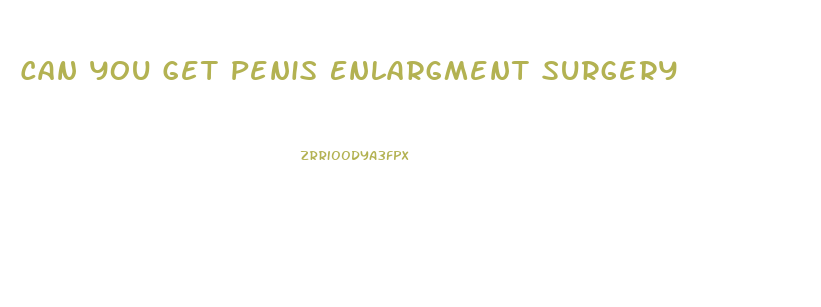 Can You Get Penis Enlargment Surgery