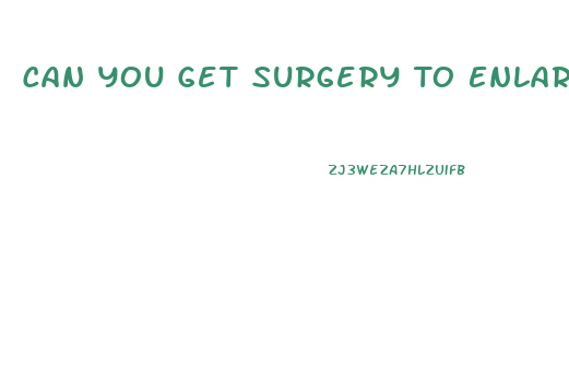 Can You Get Surgery To Enlarge Your Penis