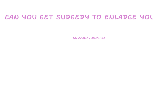 Can You Get Surgery To Enlarge Your Penis