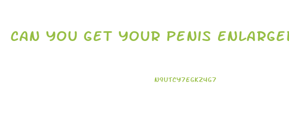 Can You Get Your Penis Enlarged