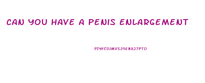 Can You Have A Penis Enlargement