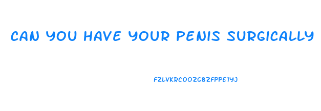Can You Have Your Penis Surgically Enlarged