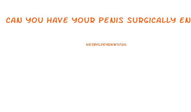 Can You Have Your Penis Surgically Enlarged