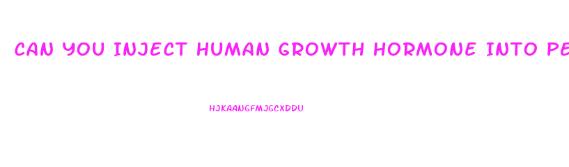 Can You Inject Human Growth Hormone Into Penis