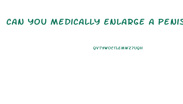 Can You Medically Enlarge A Penis