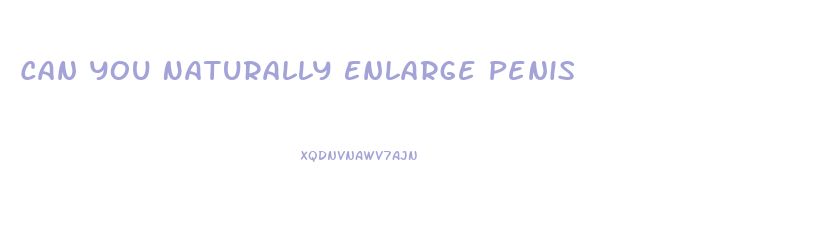 Can You Naturally Enlarge Penis