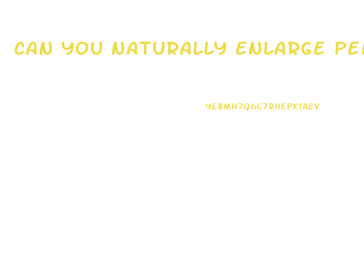Can You Naturally Enlarge Penis