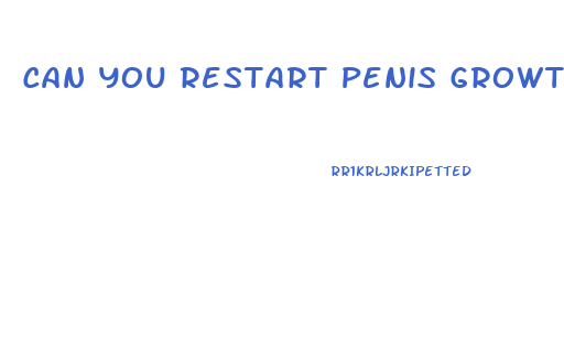 Can You Restart Penis Growth