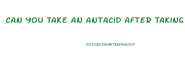 Can You Take An Antacid After Taking Male Enhancement Pills