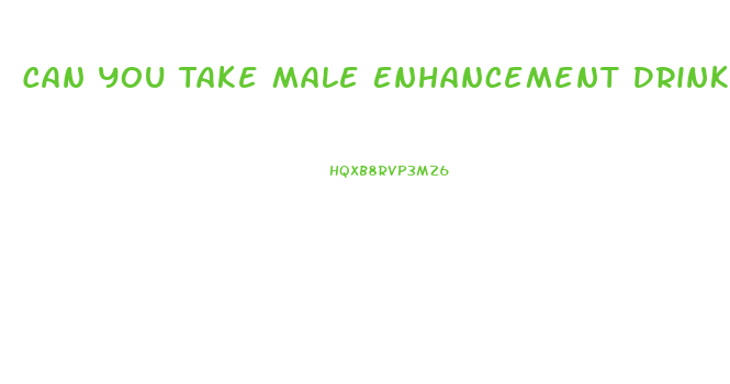 Can You Take Male Enhancement Drinks With Alcohol
